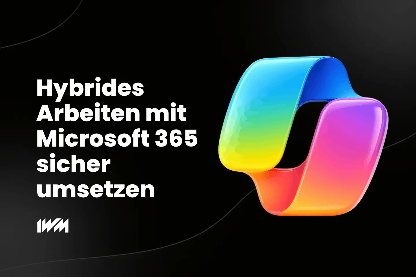 Hybrides Arbeiten mit Microsoft 365 sicher umsetzen